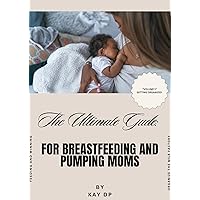 The Ultimate Guide: For Breastfeeding and Pumping Moms: Getting Organized