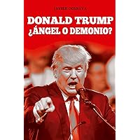 DONALD TRUMP, ¿Ángel o demonio?: (versión actualizada hasta el 2021 incluyendo el asalto al Capitolio y el segundo impeachment) (Spanish Edition)