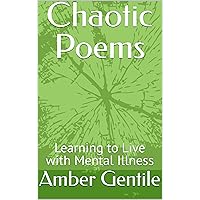 Chaotic Poems: Learning to Live with Mental Illness Chaotic Poems: Learning to Live with Mental Illness Kindle Paperback