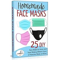 Homemade Face Masks: 25 DIY Face Masks for Home and Travel. Making Different Types of Protective Masks at Home ! (Update V31) Homemade Face Masks: 25 DIY Face Masks for Home and Travel. Making Different Types of Protective Masks at Home ! (Update V31) Kindle Paperback