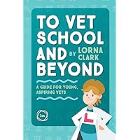 To Vet School and Beyond: A Guide for Young, Aspiring Vets To Vet School and Beyond: A Guide for Young, Aspiring Vets Paperback