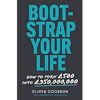 Bootstrap Your Life: How to turn £500 into £350 million Bootstrap Your Life: How to turn £500 into £350 million Kindle Audible Audiobook Paperback