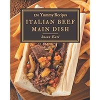 150 Yummy Italian Beef Main Dish Recipes: A Yummy Italian Beef Main Dish Cookbook You Will Need 150 Yummy Italian Beef Main Dish Recipes: A Yummy Italian Beef Main Dish Cookbook You Will Need Paperback