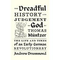The Dreadful History and Judgement of God on Thomas Müntzer: The Life and Times of an Early German Revolutionary The Dreadful History and Judgement of God on Thomas Müntzer: The Life and Times of an Early German Revolutionary Hardcover Kindle
