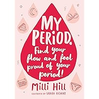 My Period.: Find your flow and feel proud of your period! My Period.: Find your flow and feel proud of your period! Paperback