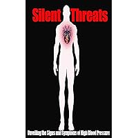 Silent Threats : Unveiling the Signs and Symptoms of High Blood Pressure Silent Threats : Unveiling the Signs and Symptoms of High Blood Pressure Kindle Paperback