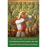 The Lost Orchard: The Palestinian-Arab Citrus Industry, 1850-1950 (Contemporary Issues in the Middle East) The Lost Orchard: The Palestinian-Arab Citrus Industry, 1850-1950 (Contemporary Issues in the Middle East) Paperback Kindle Hardcover
