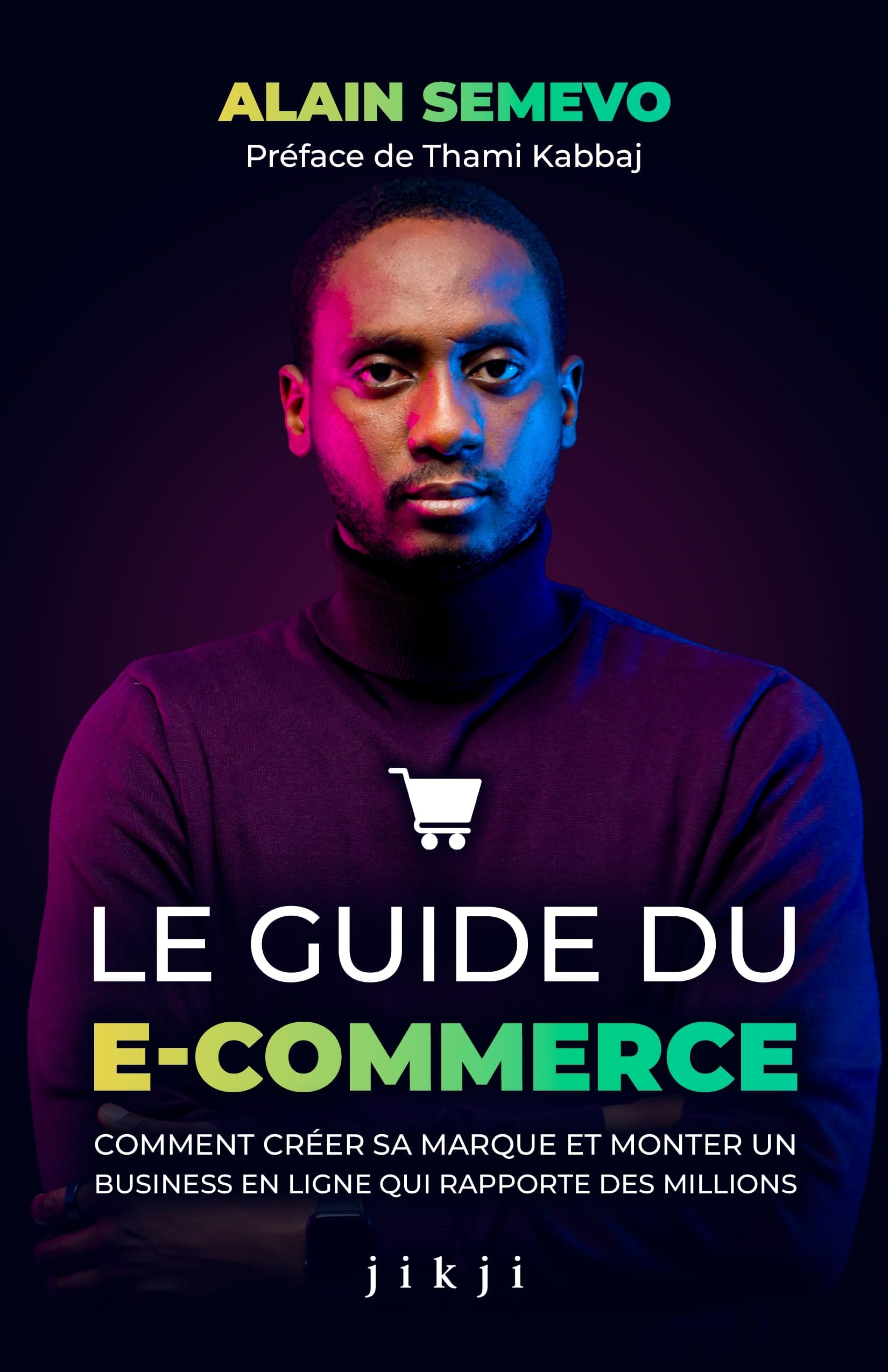 Le Guide du E-Commerce: Comment créer sa marque et monter un business en ligne qui rapporte des millions (French Edition)