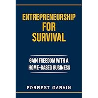 Entrepreneurship For Survival: Gain Freedom with a Home-Based Business Entrepreneurship For Survival: Gain Freedom with a Home-Based Business Kindle Audible Audiobook Paperback