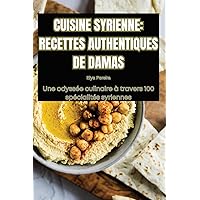 Cuisine Syrienne Recettes Authentiques de Damas (French Edition)