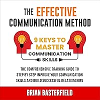 The Effective Communication Method: 9 Keys to Master Communication Skills, The Comprehensive Training Guide to Step by Step Improve Your Communication Skills and Build Successful Relationships The Effective Communication Method: 9 Keys to Master Communication Skills, The Comprehensive Training Guide to Step by Step Improve Your Communication Skills and Build Successful Relationships Audible Audiobook Paperback Kindle Hardcover