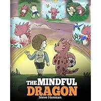 The Mindful Dragon: A Dragon Book about Mindfulness. Teach Your Dragon To Be Mindful. A Cute Children Story to Teach Kids about Mindfulness, Focus and Peace. (My Dragon Books)