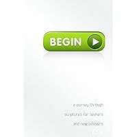 Begin: A Journey Through Scriptures for Seekers and New Believers Begin: A Journey Through Scriptures for Seekers and New Believers Paperback Kindle