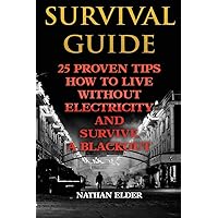 Survival Guide: 25 Proven Tips How To Live Without Electricity And Survive A Blackout Survival Guide: 25 Proven Tips How To Live Without Electricity And Survive A Blackout Paperback