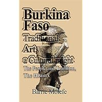Burkina Faso Traditional Art, a Cultural might: The People and Tradition, The History Burkina Faso Traditional Art, a Cultural might: The People and Tradition, The History Paperback