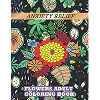 Anxiety Relief Flowers Adult Coloring Book: Beautiful Flower Garden Patterns , 50 Large Print Designs
