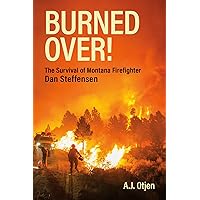 Burned Over!: The Survival of Montana Firefighter Dan Steffensen Burned Over!: The Survival of Montana Firefighter Dan Steffensen Kindle Paperback