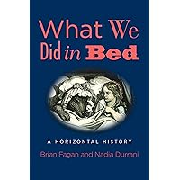 What We Did in Bed: A Horizontal History What We Did in Bed: A Horizontal History Kindle Audible Audiobook Hardcover Audio CD