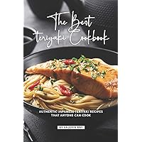The Best Teriyaki Cookbook: Authentic Japanese Teriyaki Recipes That Anyone Can Cook The Best Teriyaki Cookbook: Authentic Japanese Teriyaki Recipes That Anyone Can Cook Paperback Kindle