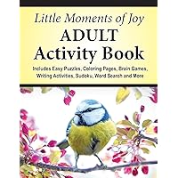 Little Moments of Joy Adult Activity Book: Includes Easy Puzzles, Coloring Pages, Brain Games, Writing Activities, Sudoku, Word Search and More Little Moments of Joy Adult Activity Book: Includes Easy Puzzles, Coloring Pages, Brain Games, Writing Activities, Sudoku, Word Search and More Paperback Hardcover