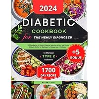 Diabetic Cookbook for the Newly Diagnosed: 1700 Day Recipe of Mouth-Watering Selection of Easy and Simple Diabetic Dishes for Beginners to Manage type 2 Diabetes. (+5 Bonus Inside)
