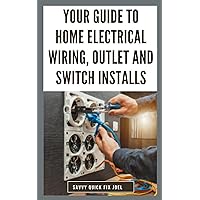 Your Guide to Home Electrical Wiring, Outlet and Switch Installs: DIY Instructions for Circuit Maps, Running New Wires, Installing Fixtures, Replacing Old Outlets and Switches Safely to Code Your Guide to Home Electrical Wiring, Outlet and Switch Installs: DIY Instructions for Circuit Maps, Running New Wires, Installing Fixtures, Replacing Old Outlets and Switches Safely to Code Kindle Paperback