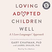Loving Adopted Children Well: A 5 Love Languages® Approach Loving Adopted Children Well: A 5 Love Languages® Approach Paperback Audible Audiobook Kindle