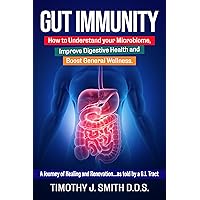 Gut Immunity: How to Understand your Microbiome, Improve Digestive Health and Boost General Wellness. A Journey of Healing and Renovation...as told by a G.I. Tract Gut Immunity: How to Understand your Microbiome, Improve Digestive Health and Boost General Wellness. A Journey of Healing and Renovation...as told by a G.I. Tract Kindle Paperback Hardcover