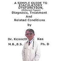 A Simple Guide To Ejaculatory Dysfunction, (Different Types) Diagnosis, Treatment And Related Conditions A Simple Guide To Ejaculatory Dysfunction, (Different Types) Diagnosis, Treatment And Related Conditions Kindle