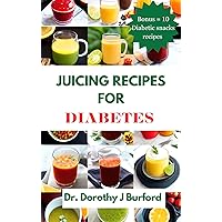 JUICING RECIPES FOR DIABETES: 15 Powerful Recipes for Beating Diabetes Naturally and 10 delicious Smoothies to Conquer Diabetes with Flavorful and Nutritious Blends.
