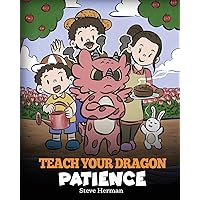 Teach Your Dragon Patience: A Story About Patience and the Power of Waiting (My Dragon Books)