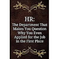 HR: The Department That Makes You Question Why You Even Applied for the Job in the First Place: Human Resources Gifts, Snarky Notebook for Work, Coworker or Colleague