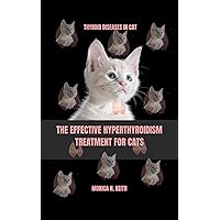 THE EFFECTIVE HYPERTHYROIDISM TREATMENT FOR CATS THE EFFECTIVE HYPERTHYROIDISM TREATMENT FOR CATS Kindle