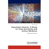 Population Genetic: A Study on Taste Sensitivity and Colour Blindness: Population Genetics Population Genetic: A Study on Taste Sensitivity and Colour Blindness: Population Genetics Paperback