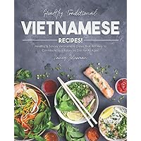 Healthy Traditional Vietnamese Recipes!: Healthy & Savory Vietnamese Dishes that Will Help to Contribute to a Balances Diet for All Ages! Healthy Traditional Vietnamese Recipes!: Healthy & Savory Vietnamese Dishes that Will Help to Contribute to a Balances Diet for All Ages! Paperback