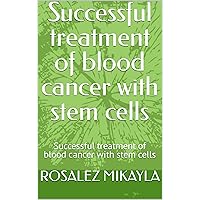 Successful treatment of blood cancer with stem cells: Successful treatment of blood cancer with stem cells