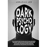 Dark Psychology: The Ultimate Guide to Learn How to Analyze People, Read Body Language and Stop Being Manipulated. With Secret Techniques Against Deception, Brainwashing, Mind Control and Covert NLP Dark Psychology: The Ultimate Guide to Learn How to Analyze People, Read Body Language and Stop Being Manipulated. With Secret Techniques Against Deception, Brainwashing, Mind Control and Covert NLP Paperback