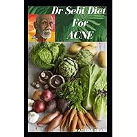 DR SEBI DIET FOR ACNE: A simple and suitable diet to totally cure Acnes in your body DR SEBI DIET FOR ACNE: A simple and suitable diet to totally cure Acnes in your body Paperback