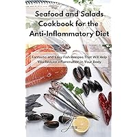 Seafood and Salads Cookbook for the Anti-Inflammatory Diet: Fantastic and Easy Fish Recipes That Will Help You Reduce Inflammation in Your Body Seafood and Salads Cookbook for the Anti-Inflammatory Diet: Fantastic and Easy Fish Recipes That Will Help You Reduce Inflammation in Your Body Hardcover Paperback