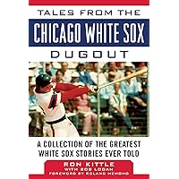 Tales from the Chicago White Sox Dugout: A Collection of the Greatest White Sox Stories Ever Told (Tales from the Team) Tales from the Chicago White Sox Dugout: A Collection of the Greatest White Sox Stories Ever Told (Tales from the Team) Hardcover Kindle