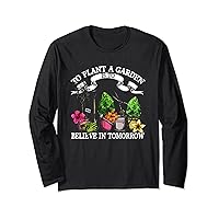 To Plant A Garden Is To Believe In Tomorrow | Gardener Long Sleeve T-Shirt