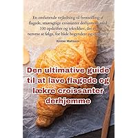 Den ultimative guide til at lave flagede og lækre croissanter derhjemme (Danish Edition)