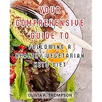 Your Comprehensive Guide to Following a Healthy Vegetarian Keto Diet: Nourish Your Body, Boost Energy, and Thrive on a Plant-Based Ketogenic Lifestyle
