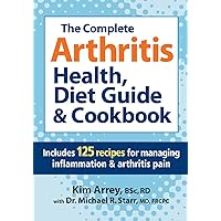 The Complete Arthritis Health, Diet Guide and Cookbook: Includes 125 Recipes for Managing Inflammation and Arthritis Pain The Complete Arthritis Health, Diet Guide and Cookbook: Includes 125 Recipes for Managing Inflammation and Arthritis Pain Paperback