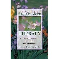 Advanced Bach Flower Therapy: A Scientific Approach to Diagnosis and Treatment Advanced Bach Flower Therapy: A Scientific Approach to Diagnosis and Treatment Paperback Kindle