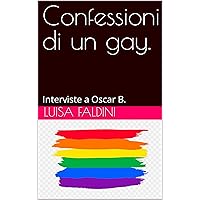 Confessioni di un gay. : Interviste a Oscar B. (Italian Edition) Confessioni di un gay. : Interviste a Oscar B. (Italian Edition) Kindle Paperback