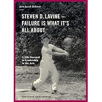 Steven D. Lavine. Failure is What It's All About: A Life Devoted to Leadership in the Arts Steven D. Lavine. Failure is What It's All About: A Life Devoted to Leadership in the Arts Hardcover Kindle