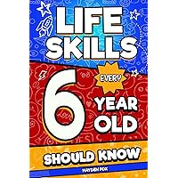 Life Skills Every 6 Year Old Should Know: An Essential Book For Young Boys and Girls To Unlock Their Secret Superpowers and Be Successful, Healthy, and Happy