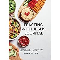 Feasting With Jesus Journal: Spirit-Full Eating & Divine Health