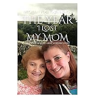 The Year I Lost My Mom: A Journey of Love, Grief, & Rediscovery The Year I Lost My Mom: A Journey of Love, Grief, & Rediscovery Paperback Kindle Hardcover